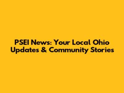 PSEI News: Your Local Ohio Updates & Community Stories