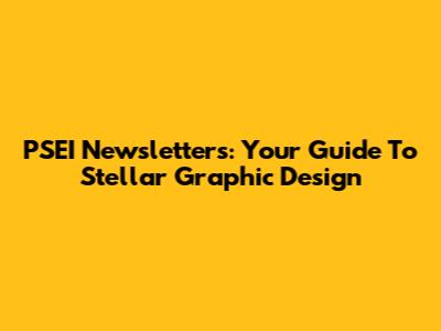 PSEI Newsletters: Your Guide To Stellar Graphic Design