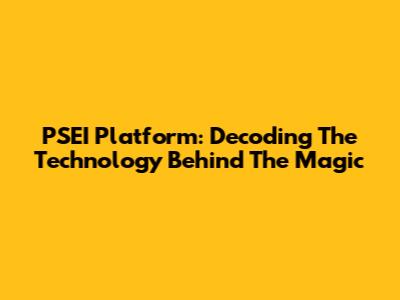 PSEI Platform: Decoding The Technology Behind The Magic