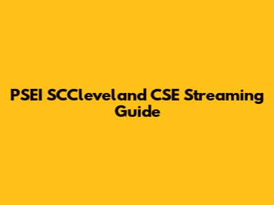 PSEI SCCleveland CSE Streaming Guide