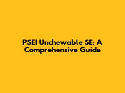 PSEI Unchewable SE: A Comprehensive Guide