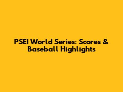 PSEI World Series: Scores & Baseball Highlights