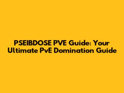 PSEIBDOSE PVE Guide: Your Ultimate PvE Domination Guide