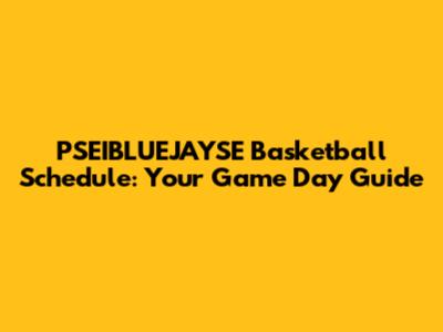 PSEIBLUEJAYSE Basketball Schedule: Your Game Day Guide