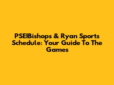 PSEIBishops & Ryan Sports Schedule: Your Guide To The Games