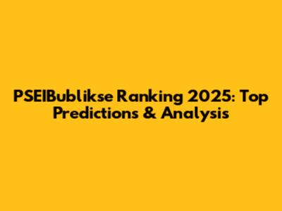PSEIBublikse Ranking 2025: Top Predictions & Analysis