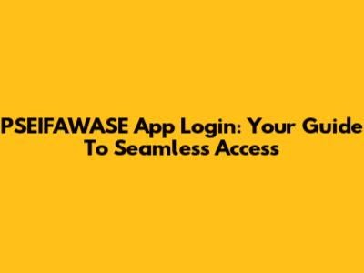 PSEIFAWASE App Login: Your Guide To Seamless Access