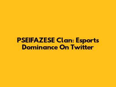 PSEIFAZESE Clan: Esports Dominance On Twitter