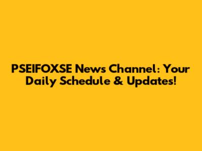 PSEIFOXSE News Channel: Your Daily Schedule & Updates!