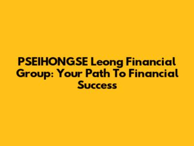 PSEIHONGSE Leong Financial Group: Your Path To Financial Success