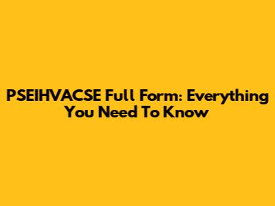 PSEIHVACSE Full Form: Everything You Need To Know