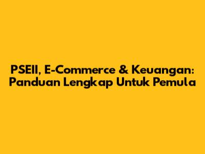PSEII, E-Commerce & Keuangan: Panduan Lengkap Untuk Pemula