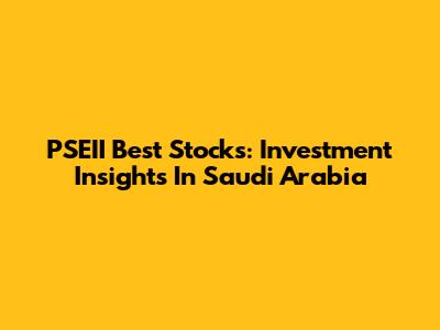 PSEII Best Stocks: Investment Insights In Saudi Arabia