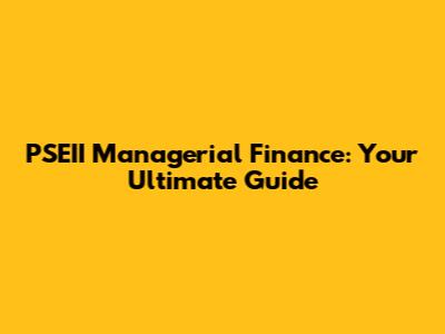 PSEII Managerial Finance: Your Ultimate Guide