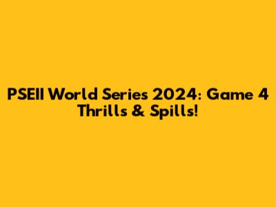 PSEII World Series 2024: Game 4 Thrills & Spills!