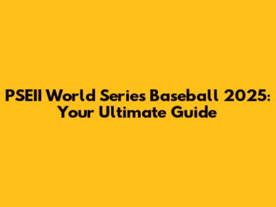PSEII World Series Baseball 2025: Your Ultimate Guide