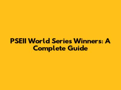 PSEII World Series Winners: A Complete Guide
