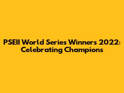 PSEII World Series Winners 2022: Celebrating Champions