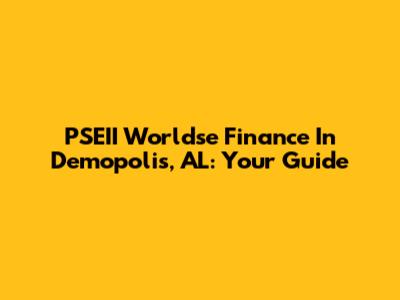 PSEII Worldse Finance In Demopolis, AL: Your Guide