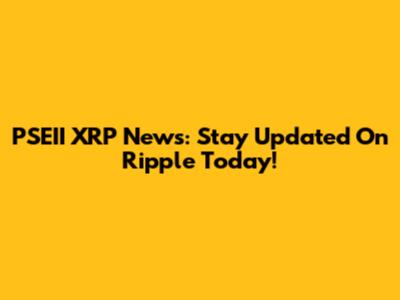 PSEII XRP News: Stay Updated On Ripple Today!