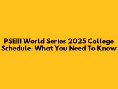 PSEIII World Series 2025 College Schedule: What You Need To Know
