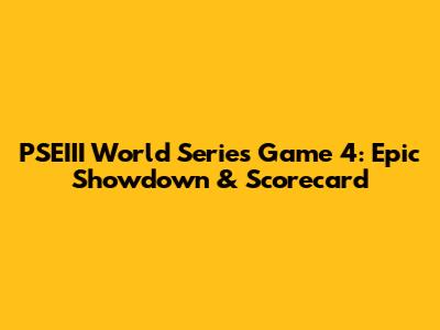 PSEIII World Series Game 4: Epic Showdown & Scorecard
