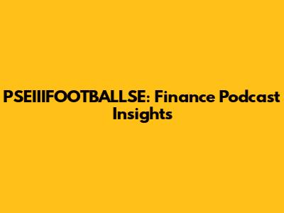 PSEIIIFOOTBALLSE: Finance Podcast Insights