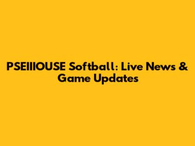 PSEIIIOUSE Softball: Live News & Game Updates