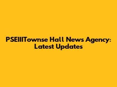 PSEIIITownse Hall News Agency: Latest Updates