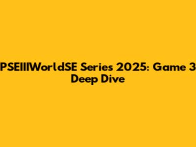 PSEIIIWorldSE Series 2025: Game 3 Deep Dive