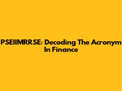 PSEIIMRRSE: Decoding The Acronym In Finance