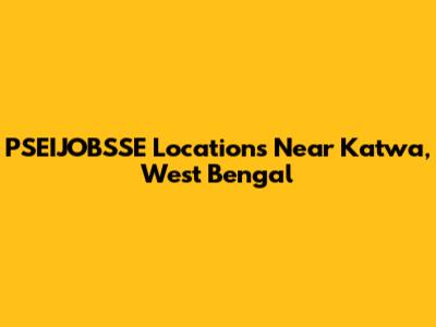 PSEIJOBSSE Locations Near Katwa, West Bengal