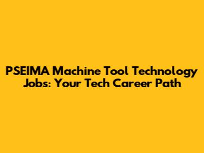 PSEIMA Machine Tool Technology Jobs: Your Tech Career Path
