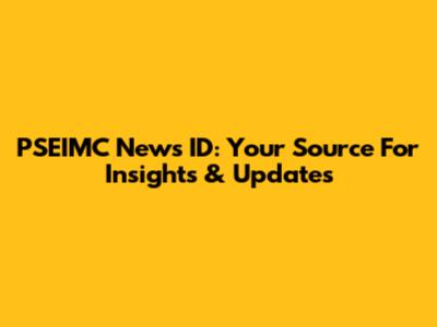 PSEIMC News ID: Your Source For Insights & Updates