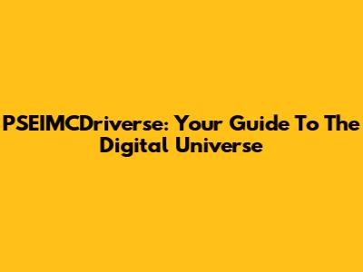 PSEIMCDriverse: Your Guide To The Digital Universe