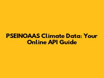 PSEINOAAS Climate Data: Your Online API Guide