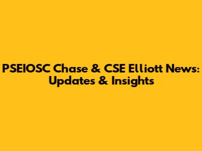 PSEIOSC Chase & CSE Elliott News: Updates & Insights