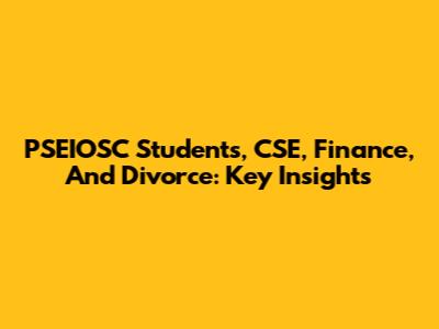 PSEIOSC Students, CSE, Finance, And Divorce: Key Insights