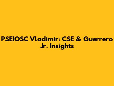 PSEIOSC Vladimir: CSE & Guerrero Jr. Insights