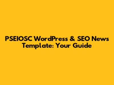 PSEIOSC WordPress & SEO News Template: Your Guide