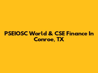 PSEIOSC World & CSE Finance In Conroe, TX