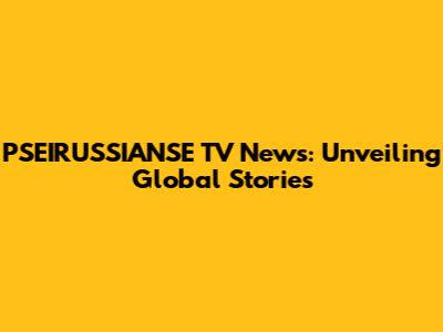 PSEIRUSSIANSE TV News: Unveiling Global Stories