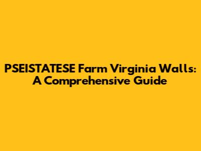 PSEISTATESE Farm Virginia Walls: A Comprehensive Guide