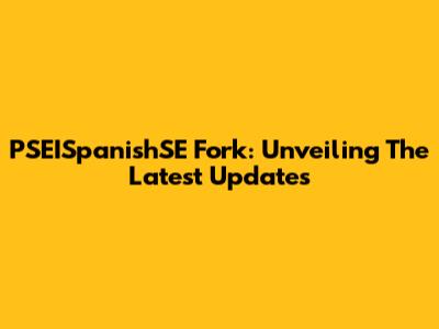 PSEISpanishSE Fork: Unveiling The Latest Updates