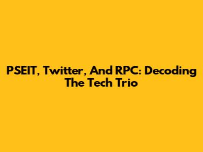 PSEIT, Twitter, And RPC: Decoding The Tech Trio