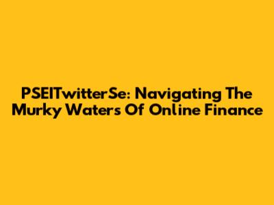 PSEITwitterSe: Navigating The Murky Waters Of Online Finance