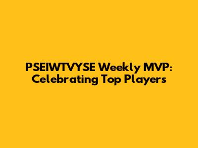 PSEIWTVYSE Weekly MVP: Celebrating Top Players
