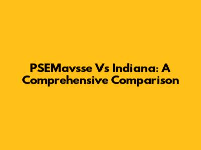 PSEMavsse Vs Indiana: A Comprehensive Comparison