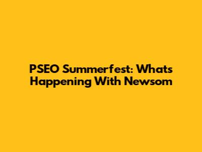 PSEO Summerfest: What's Happening With Newsom