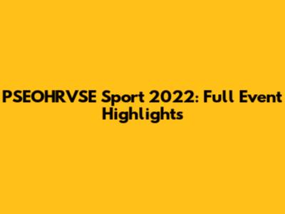 PSEOHRVSE Sport 2022: Full Event Highlights